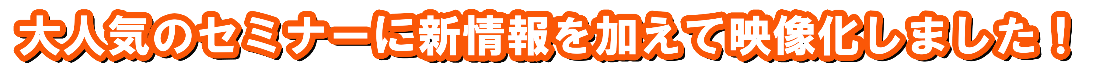 大人気のセミナーに新情報を加えて映像化しました!